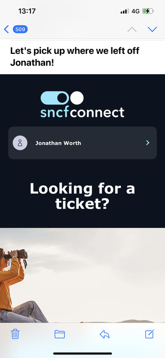 13:17
‹ 509
Let's pick up where we left off
Jonathan!
4G C
^ V
sncfconnect
Jonathan Worth
Looking for a
ticket?