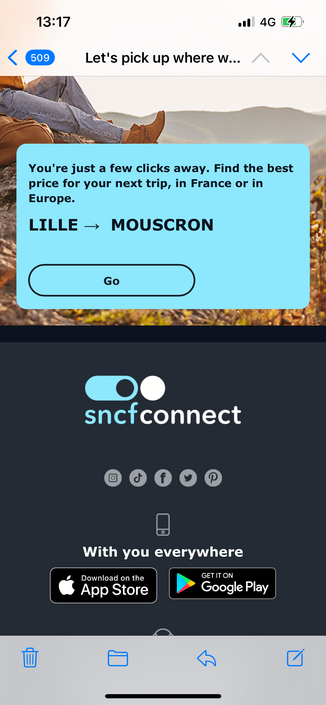 You're just a few clicks away. Find the best
price for your next trip, in France or in
Europe.
LILLE → MOUSCRON
Go
sncfconnect
With you everywhere
Download on the
App Store
GET IT ON
Google Play