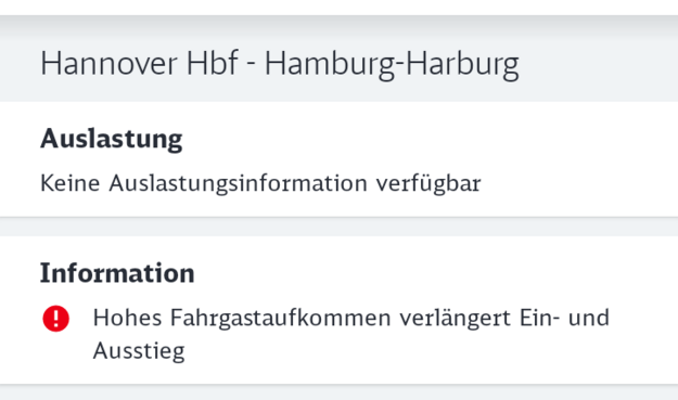 Hannover Hbf - Hamburg-Harburg 
Auslastung 
Keine Auslastungsinformation verfügbar 
Information
❗Hohes Fahrgastaufkommen verlängert Ein- und Aussteigen
