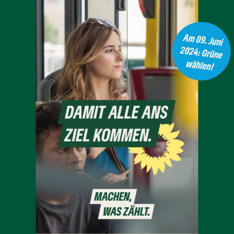 Plakat mit Foto von Fahrgästen im Bus und dem Text „Damit alle ans Ziel kommen.“ Blauer Kreis mit Text „Am 09. Juni 2024:Grüne wählen!“  