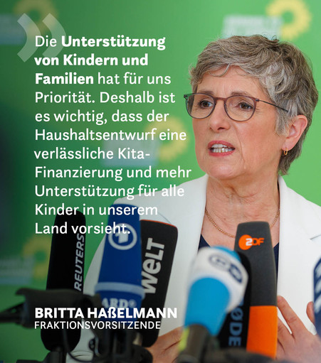 Ein Foto der Grünen Fraktionsvorsitzenden Britta Haßelmann bei einem Pressestatement. Auf der rechten Seite steht das Zitat: Die Unterstützung von Kindern und Familien hat für uns Priorität. Deshalb ist es wichtig, dass der Haushaltsentwurf eine verlässliche Kita-Finanzierung und mehr Unterstützung für alle Kinder in unserem Land vorsieht.