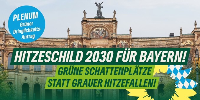 Plakat mit dem Maximilianeum im Hintergrund. Text im Vordergrund: Plenum Grüner Dringlichkeitsantrag

Hitzeschild 2030 für Bayern
Grüne Schattenplätze statt grauer Hitzefallen