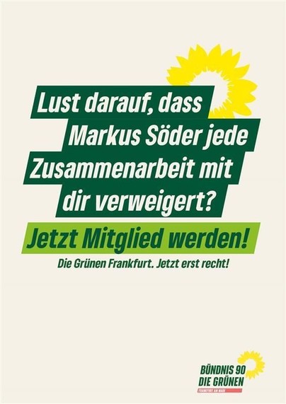 Lust darauf, dass Markus Söder jede Zusammenarbeit mit Dir verweigert?
Jetzt Mitglied werden!
Die Grünen Frankfurt. Jetzt erst recht!