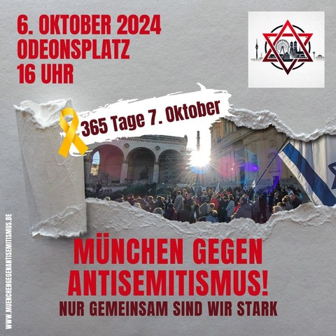 Plakat mit der Aufschrift

6. Oktober 2024
Odeonsplatz
16 Uhr

365 Tage 7. Oktober

München gegen Antisemitismus!
Nur gemeinsam sind wir stark.