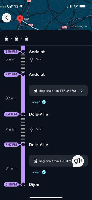 1A31
uxois 09:43 1
Dijon
A39
A36
• Besançon
6:56 PM
5 min
Andelot
Ф
Wait
7:01 PM
Andelot
Regional train TER 895708
39 min
3 stops
7:40 PM
Dole-Ville
7 min
Wait
7:47 PM
Dole-Ville
Regional train TER 8941
!
31 min
3 stops
8:18 PM
Dijon